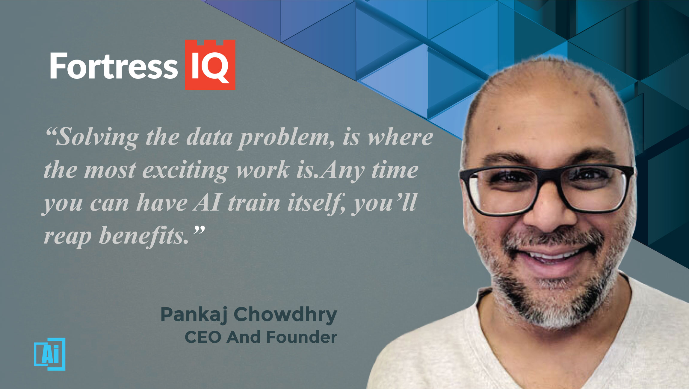 AiThority Interview With Pankaj Chowdhry, CEO and Founder at FortressIQ