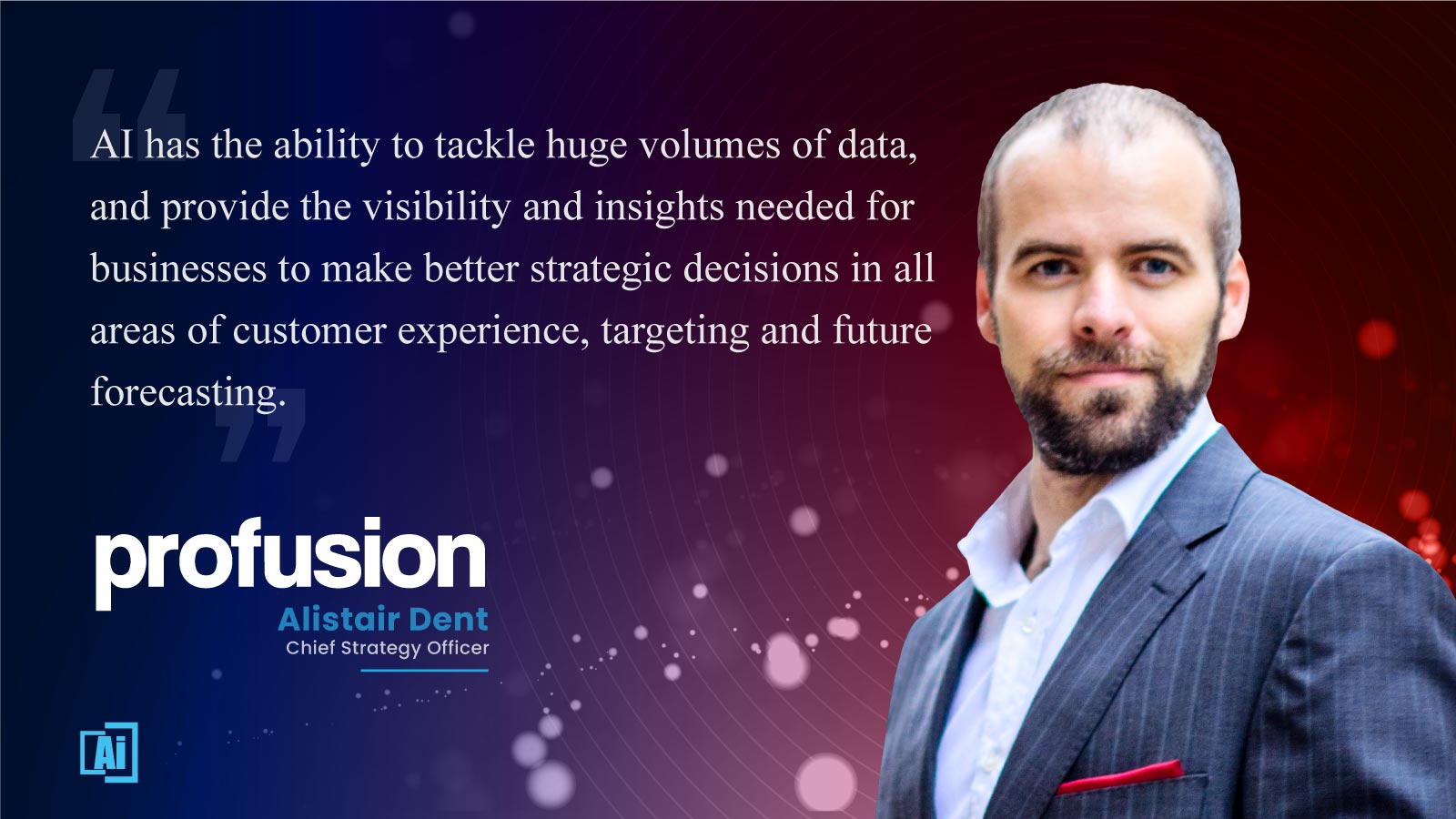 AiThority Interview with Alistair Dent, Chief Strategy Officer at Profusion