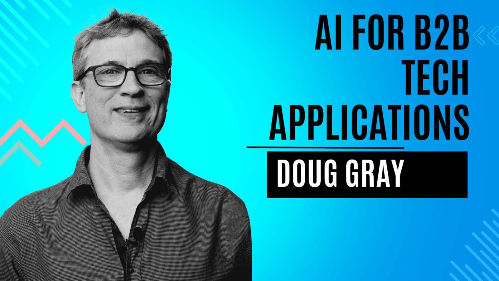 Understanding AI's Role in New-age B2B Technology Applications: AI TechBytes with AWS's Douglas Gray